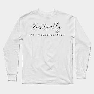 Eventually all waves settle Long Sleeve T-Shirt